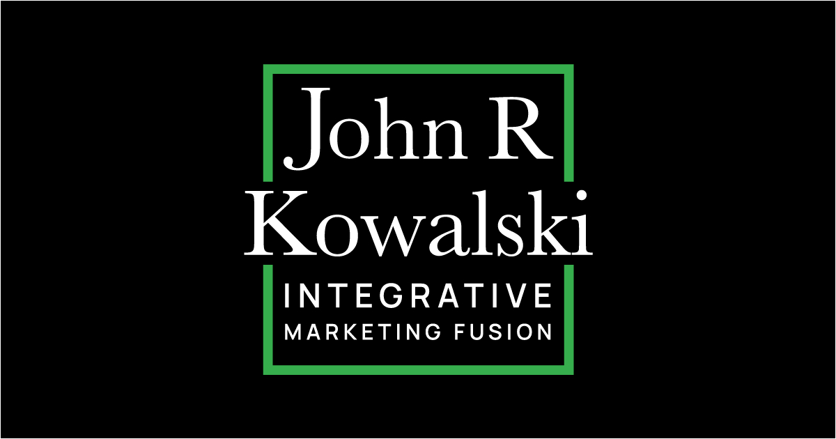 John R Kowalski | Integrative Marketing Fusion